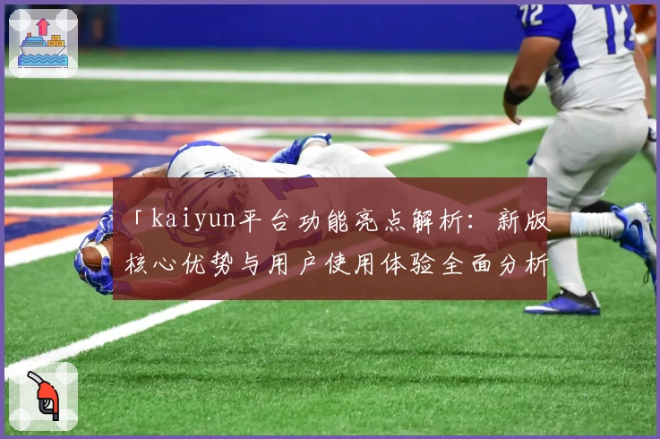 「kaiyun平台功能亮点解析：新版核心优势与用户使用体验全面分析」